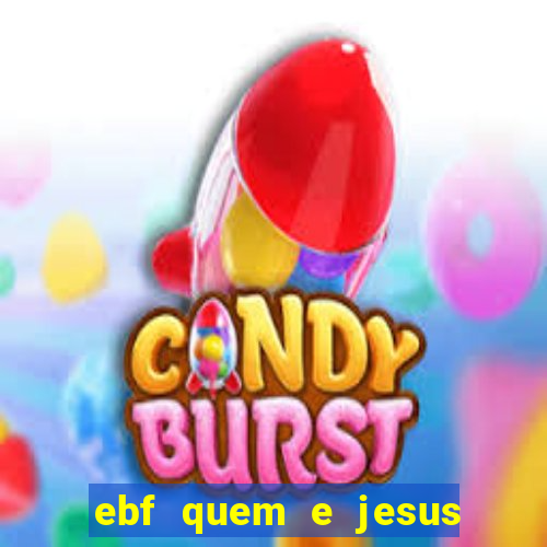 ebf quem e jesus ebf jesus meu super heroi